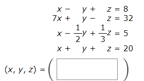 X- y + z = 8 7x + Y Z = 32 1 1 х -y + z = 5 -Z 2 3 X + z = 20 Z - Žy + 1 y + (x, y, z) = 4.9,2=(