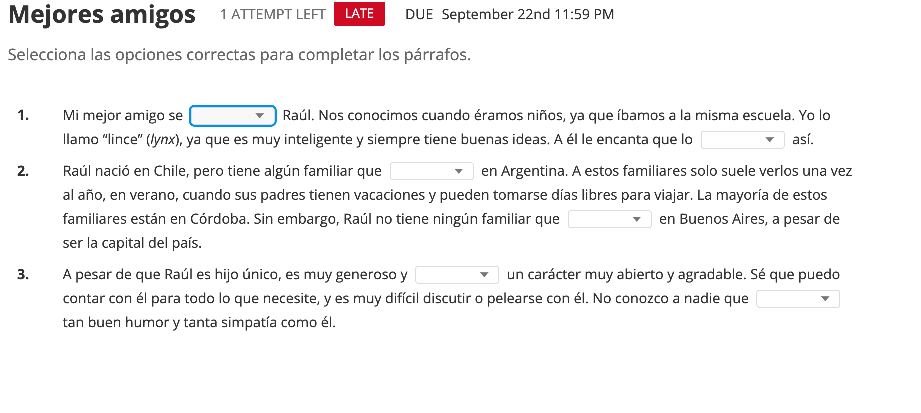 Selecciona las opciones correctas para completar los párrafos. 1. Mi mejor amigo se Raúl. Nos conocimos cuando éramos niños,