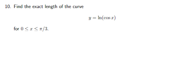 Solved 10. Find The Exact Length Of The Curve Y=ln(cosx) For 