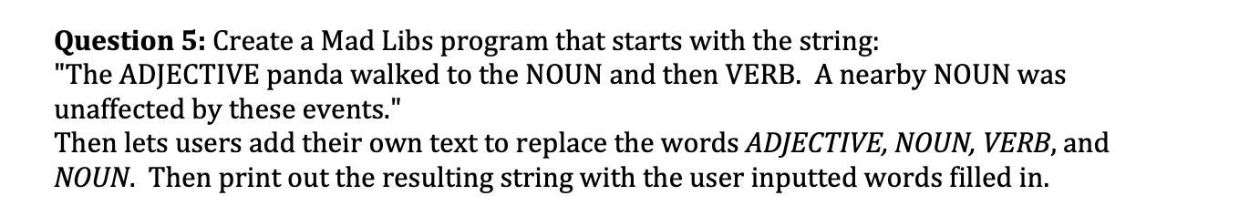 Solved ! Question 5: Create a Mad Libs program that starts | Chegg.com
