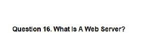 Solved Question 16. What Is A Web Server? | Chegg.com