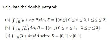 Calculate the double integral: (a) \( \iint_{R}\left(y+x y^{-2}\right) d A, R=\{(x, y) \mid 0 \leq x \leq 2,1 \leq y \leq 2\}