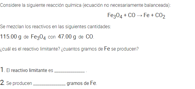 Considere la siguiente reacción química (ecuación no necesariamente balanceada): Fe304 +CO Fe + CO2 Se mezclan los reactivos