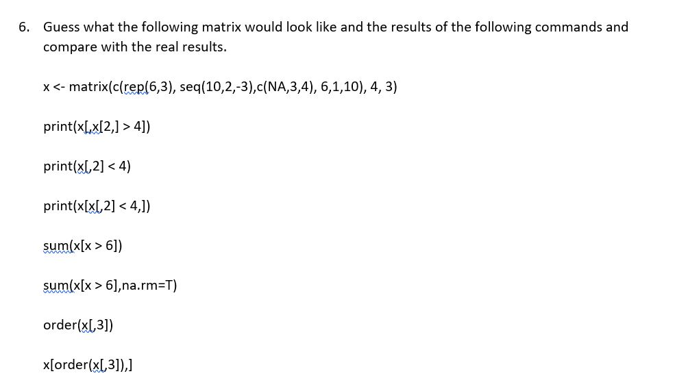 6. Guess what the following matrix would look like and the results of the following commands and compare with the real result