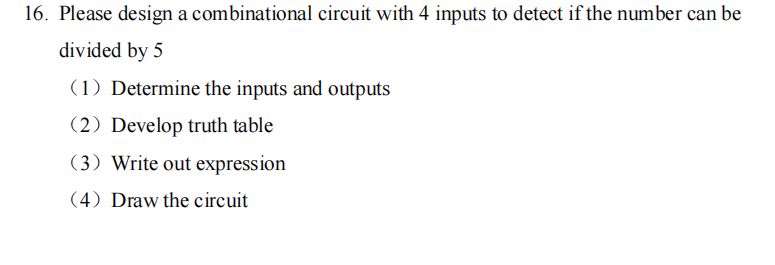 Solved 16. Please design a combinational circuit with 4 | Chegg.com