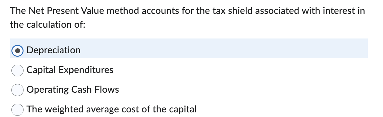 Solved The Net Present Value method accounts for the tax | Chegg.com