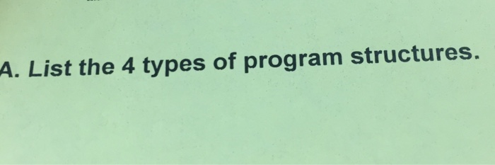 Solved List the 4 types of program structures. | Chegg.com
