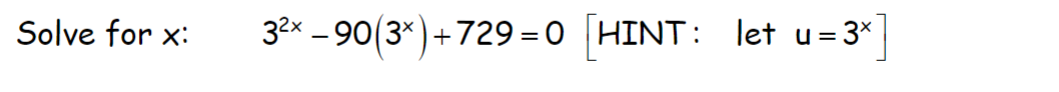 Solve for \( x \) : \( \quad 3^{2 x}-90\left(3^{x}\right)+729=0\left[\right. \) HINT: let \( \left.u=3^{x}\right] \)