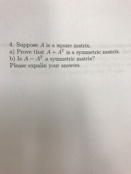 Solved 4. Suppose A is a square matrix. a) Prove that A + AT | Chegg.com