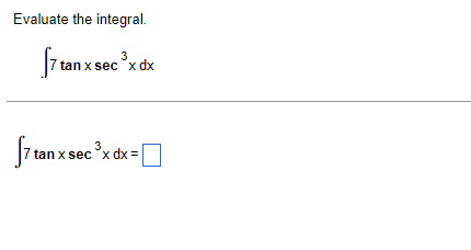 Evaluate the integral. \[ \int 7 \tan x \sec ^{3} x d x \] \[ \int 7 \tan x \sec ^{3} x d x= \]