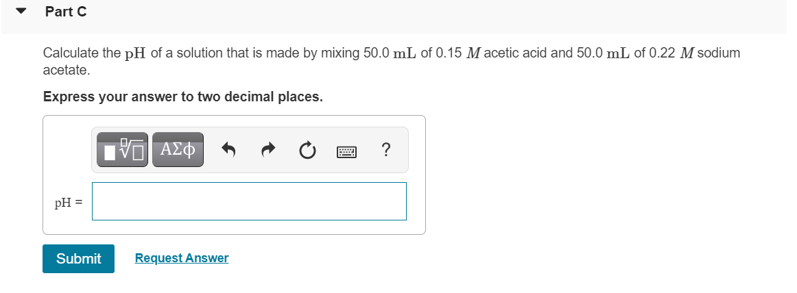 Solved Part C Calculate the pH of a solution that is made by | Chegg.com