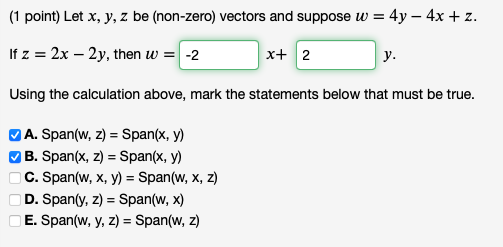 (1 point) Let x, y, z be (non-zero) vectors and suppose w = 4y - 4x + z. If z = 2x – 2y, then w = -2 x+ 2 y. Using the calcul