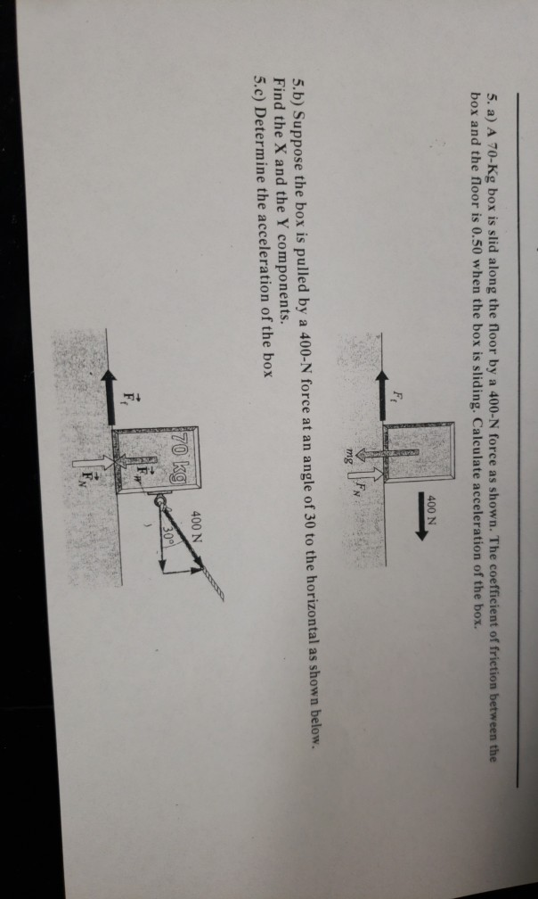 Solved 5. a) A 70Kg box is slid along the floor by a 400N