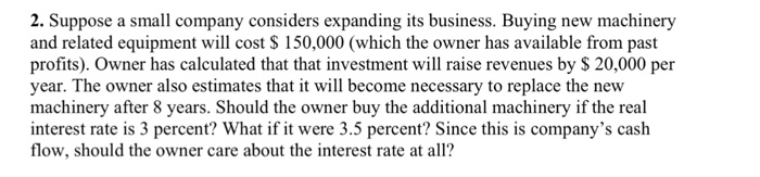 Solved 2. Suppose A Small Company Considers Expanding Its | Chegg.com