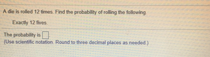 Solved A die is rolled 10 times. Find the probability of | Chegg.com