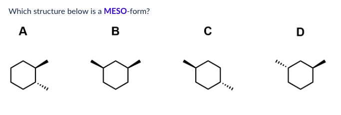 Which structure below is a MESO-form?
A
B
C
D