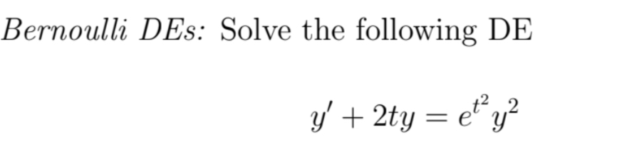 Bernoulli DEs: Solve the following DE \[ y^{\prime}+2 t y=e^{t^{2}} y^{2} \]