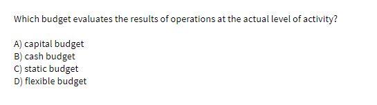 Solved Which Budget Evaluates The Results Of Operations At | Chegg.com
