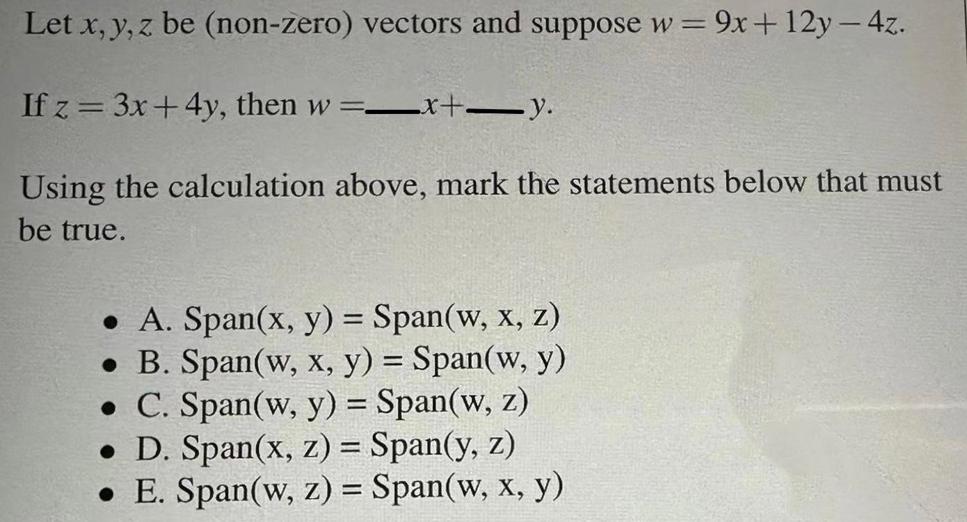 Let \( x, y, z \) be (non-zero) vectors and suppose \( w=9 x+12 y-4 z \). If \( z=3 x+4 y \), then \( w=-x+-y \) Using the ca