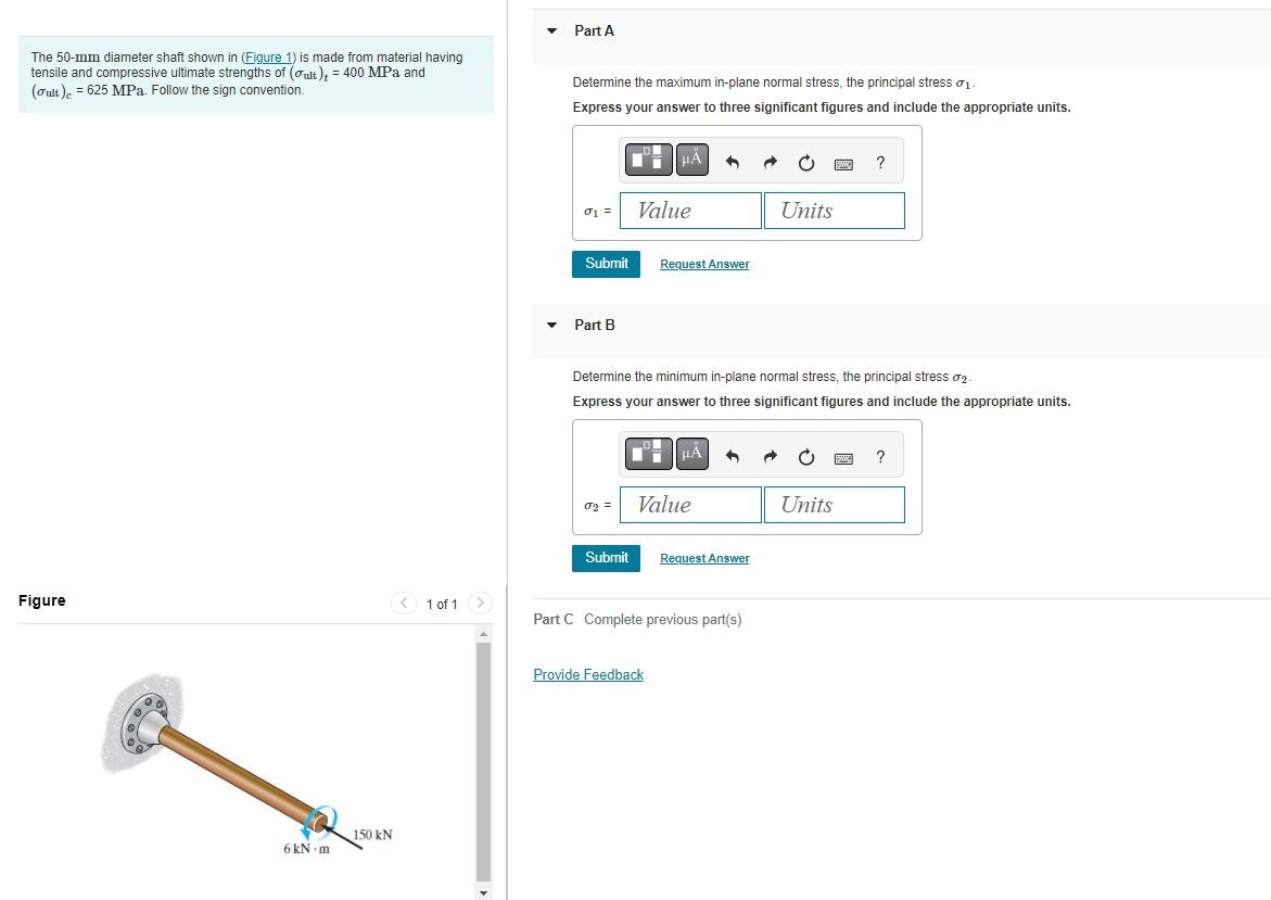 The 50-mm diameter shaft shown in (Figure 1 ) is made from material having tensile and compressive ultimate strengths of \( \