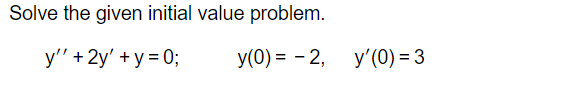 Solve the given initial value problem. \[ y^{\prime \prime}+2 y^{\prime}+y=0 ; \quad y(0)=-2, \quad y^{\prime}(0)=3 \]