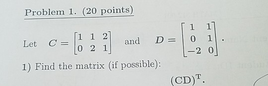 Solved Problem 1. (20 points) [11] Let C [1 1 2] = and D=01. | Chegg.com