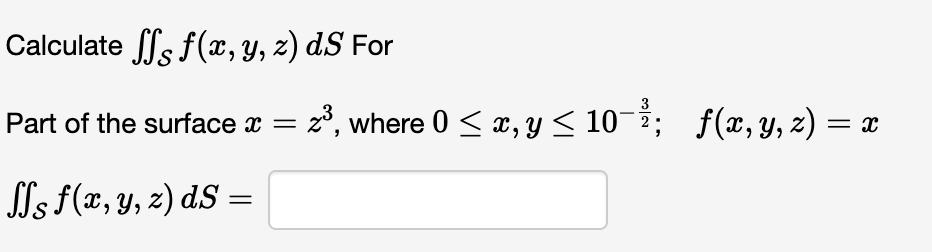 Calculate \( \iint_{\mathcal{S}} f(x, y, z) d S \) For Part of the surface \( x=z^{3} \), where \( 0 \leq x, y \leq 10^{-\fra