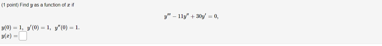 (1 point) Find \( y \) as a function of \( x \) if \[ y^{\prime \prime \prime}-11 y^{\prime \prime}+30 y^{\prime}=0 \] \[ y(0