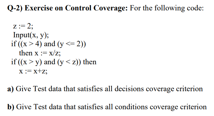 Q-2) Exercise on Control Coverage: For the following code: \[ \begin{array}{l} \mathrm{z}:=2 \text {; } \\ \text { Input }(\m