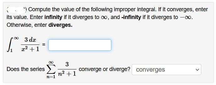 ) Compute the value of the following improper integral. If it converges, enter its value. Enter infinity if it diverges to \