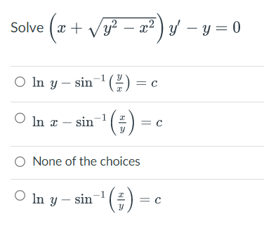 Solve (x + √y²-x²) y - y = 0 ○ In y sin ¹() = C -sin-¹ ( =) = -1 In x - sin O None of the choices In y - sin¯¹ (=) = O C = C