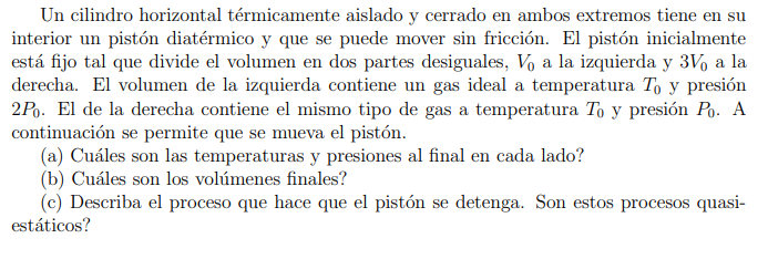 Un cilindro horizontal térmicamente aislado y cerrado en ambos extremos tiene en su interior un pistón diatérmico y que se pu