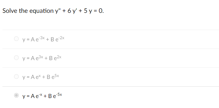 he equation \( y^{\prime \prime}+6 y^{\prime}+5 y=0 \) \[ \begin{array}{l} y=A e^{-3 x}+B e^{-2 x} \\ y=A e^{3 x}+B e^{2 x} \