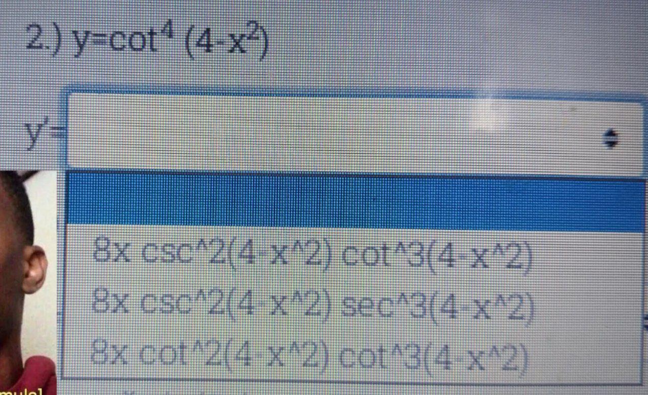 \( y=\cot ^{4}\left(4-x^{2}\right) \) \( 8 x \csc ^{\wedge} 2\left(4 x^{\wedge} 2\right) \cot ^{\wedge} 3\left(4 x^{\wedge} 2