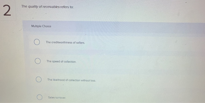 Solved 2 The quality of receivables refers to: Multiple | Chegg.com