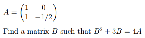 Solved Find A Matrix B Such That B2 + 3B = 4A (use | Chegg.com