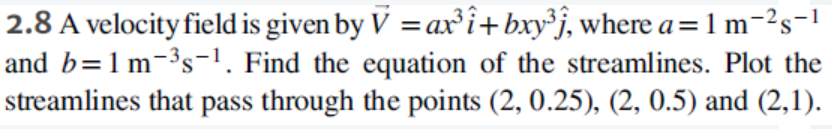 Solved 2.8 A velocity field is given by V = ax’ +bxy?j, | Chegg.com