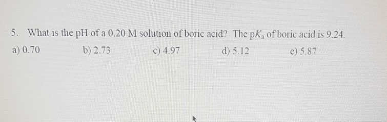 Solved 5. What is the pH of a 0.20 M solution of boric acid? | Chegg.com