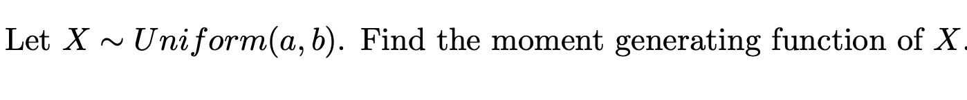 Solved Let X ~ Uniform(a,b). Find The Moment Generating | Chegg.com