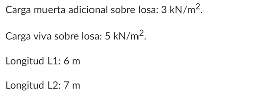 Carga muerta adicional sobre losa: \( 3 \mathrm{kN} / \mathrm{m}^{2} \). Carga viva sobre losa: \( 5 \mathrm{kN} / \mathrm{m}