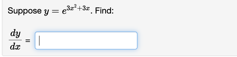 Suppose \( y=e^{3 x^{2}+3 x} \) \[ \frac{d y}{d x}= \]