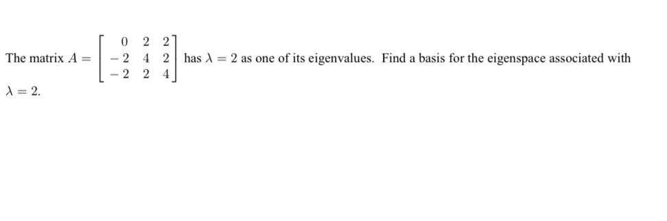 Solved The matrix A= 0 2 2 - 2 4 2 2 2 4 has X = 2 as one of | Chegg.com