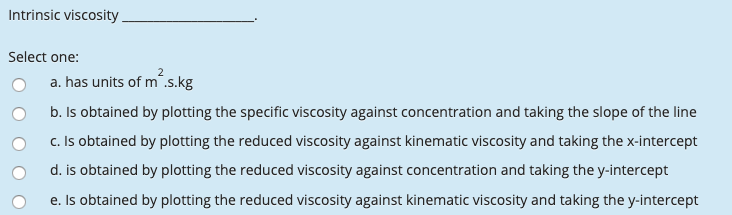Solved Intrinsic viscosity Select one: a. has units of ms.kg | Chegg.com