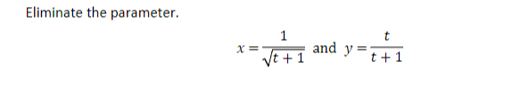 Eliminate the parameter. \[ x=\frac{1}{\sqrt{t+1}} \text { and } y=\frac{t}{t+1} \]