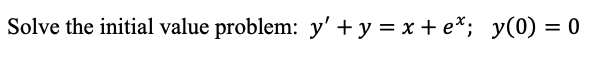 Solve the initial value problem: \( y^{\prime}+y=x+e^{x} ; y(0)=0 \)