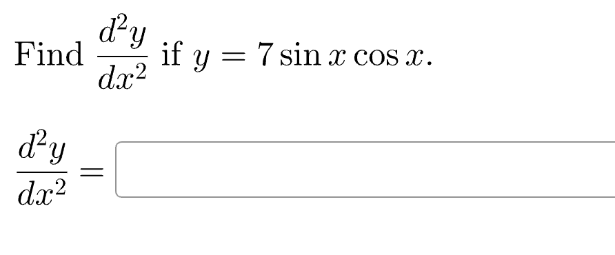 Find \( \frac{d^{2} y}{d x^{2}} \) if \( y=7 \sin x \cos x \) \[ \frac{d^{2} y}{d x^{2}}= \]