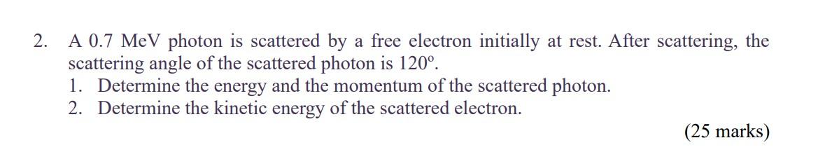 Solved 2. A 0.7MeV photon is scattered by a free electron | Chegg.com