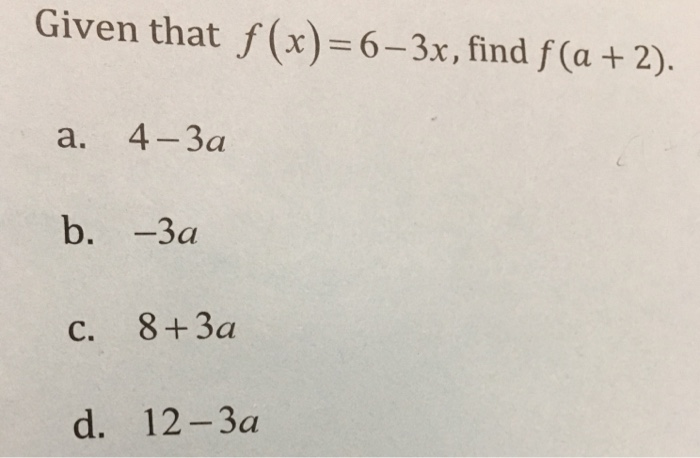 Solved Given that fx) 6-3x, find f (a+ 2) a. 4-3a b. -за c. | Chegg.com