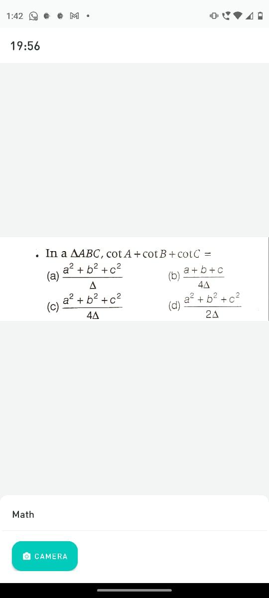 - In a \( \triangle A B C, \cot A+\cot B+\cot C= \) (a) \( \frac{a^{2}+b^{2}+c^{2}}{\Delta} \) (b) \( \frac{a+b+c}{4 \Delta}