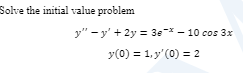 Solve the initial value problem \[ \begin{array}{c} y^{\prime \prime}-y^{\prime}+2 y=3 e^{-x}-10 \cos 3 x \\ y(0)=1, y^{\prim